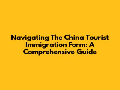 Navigating The China Tourist Immigration Form: A Comprehensive Guide