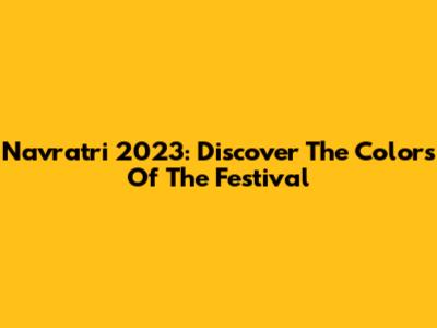 Navratri 2023: Discover The Colors Of The Festival