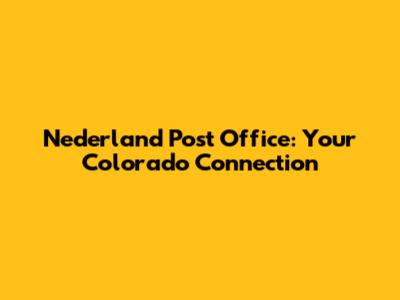 Nederland Post Office: Your Colorado Connection