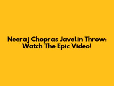 Neeraj Chopra's Javelin Throw: Watch The Epic Video!