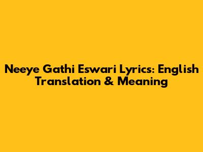 Neeye Gathi Eswari Lyrics: English Translation & Meaning
