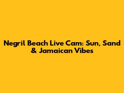 Negril Beach Live Cam: Sun, Sand & Jamaican Vibes
