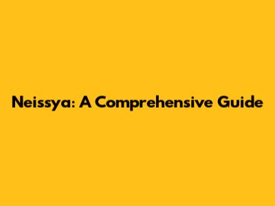 Neissya: A Comprehensive Guide