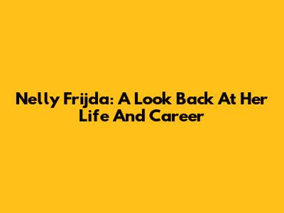Nelly Frijda: A Look Back At Her Life And Career