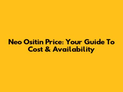 Neo Ositin Price: Your Guide To Cost & Availability