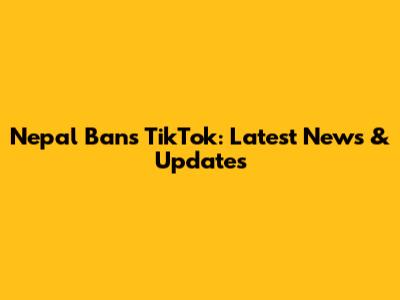 Nepal Bans TikTok: Latest News & Updates