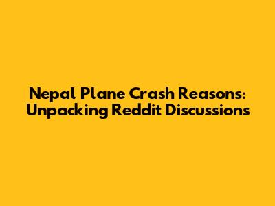 Nepal Plane Crash Reasons: Unpacking Reddit Discussions