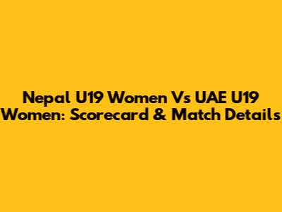 Nepal U19 Women Vs UAE U19 Women: Scorecard & Match Details