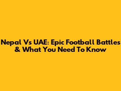 Nepal Vs UAE: Epic Football Battles & What You Need To Know