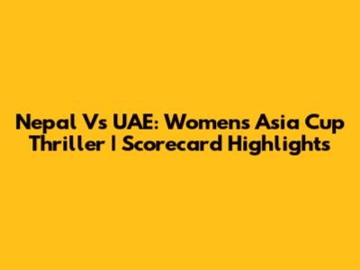 Nepal Vs UAE: Women's Asia Cup Thriller | Scorecard Highlights