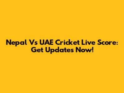 Nepal Vs UAE Cricket Live Score: Get Updates Now!