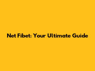 Net Fibet: Your Ultimate Guide