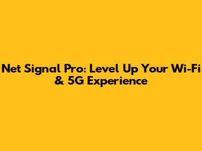 Net Signal Pro: Level Up Your Wi-Fi & 5G Experience