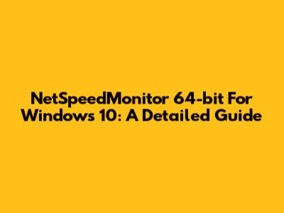 NetSpeedMonitor 64-bit For Windows 10: A Detailed Guide