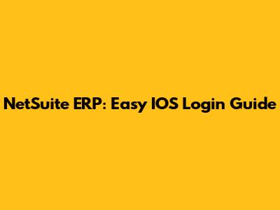 NetSuite ERP: Easy IOS Login Guide