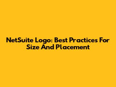NetSuite Logo: Best Practices For Size And Placement