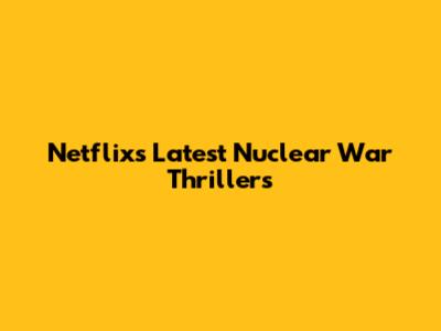 Netflix's Latest Nuclear War Thrillers