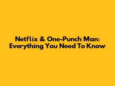 Netflix & One-Punch Man: Everything You Need To Know
