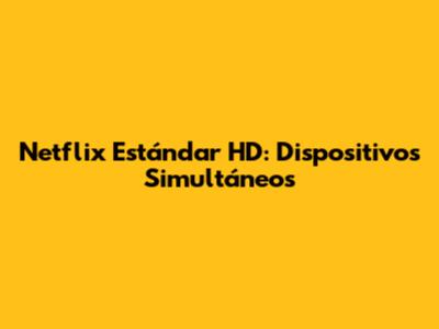 Netflix Estándar HD: Dispositivos Simultáneos