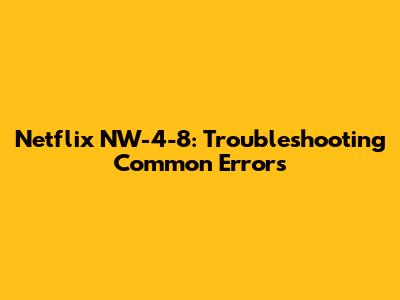 Netflix NW-4-8: Troubleshooting Common Errors