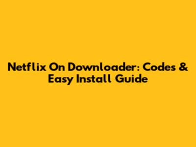 Netflix On Downloader: Codes & Easy Install Guide