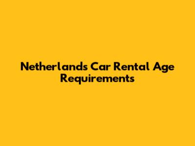 Netherlands Car Rental Age Requirements