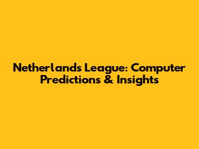 Netherlands League: Computer Predictions & Insights