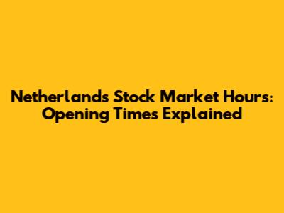 Netherlands Stock Market Hours: Opening Times Explained