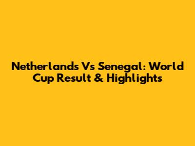 Netherlands Vs Senegal: World Cup Result & Highlights