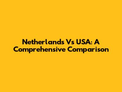 Netherlands Vs USA: A Comprehensive Comparison