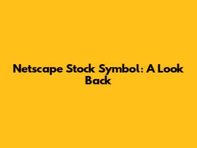 Netscape Stock Symbol: A Look Back