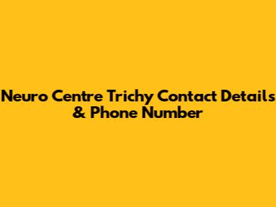 Neuro Centre Trichy Contact Details & Phone Number