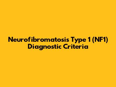 Neurofibromatosis Type 1 (NF1) Diagnostic Criteria