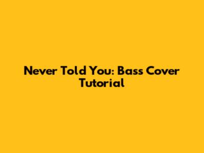 Never Told You: Bass Cover Tutorial