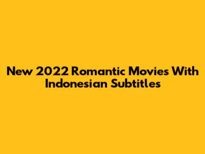 New 2022 Romantic Movies With Indonesian Subtitles