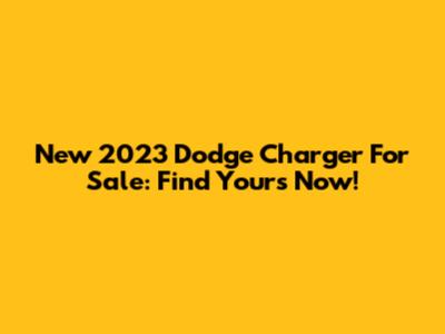 New 2023 Dodge Charger For Sale: Find Yours Now!