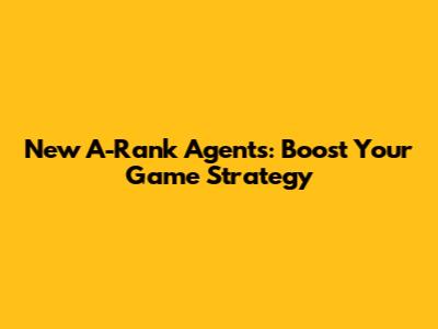 New A-Rank Agents: Boost Your Game Strategy