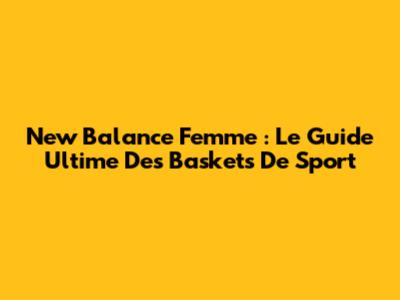 New Balance Femme : Le Guide Ultime Des Baskets De Sport
