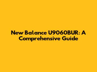 New Balance U9060BUR: A Comprehensive Guide