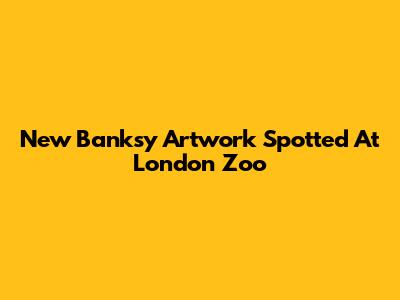 New Banksy Artwork Spotted At London Zoo