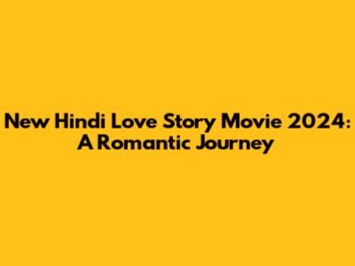 New Hindi Love Story Movie 2024: A Romantic Journey