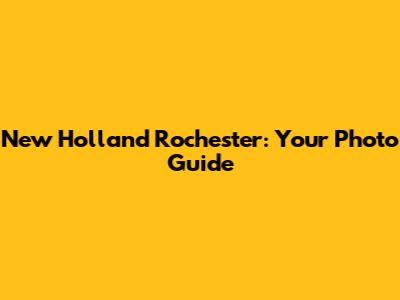 New Holland Rochester: Your Photo Guide