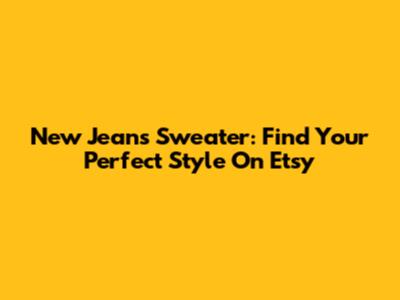 New Jeans Sweater: Find Your Perfect Style On Etsy