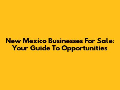 New Mexico Businesses For Sale: Your Guide To Opportunities
