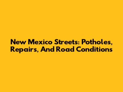 New Mexico Streets: Potholes, Repairs, And Road Conditions