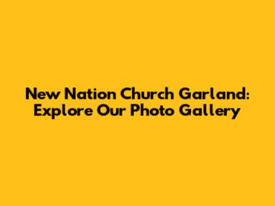 New Nation Church Garland: Explore Our Photo Gallery
