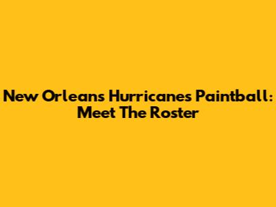 New Orleans Hurricanes Paintball: Meet The Roster