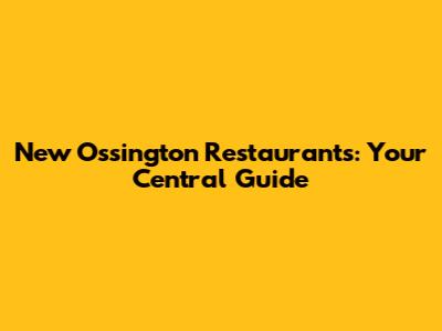 New Ossington Restaurants: Your Central Guide
