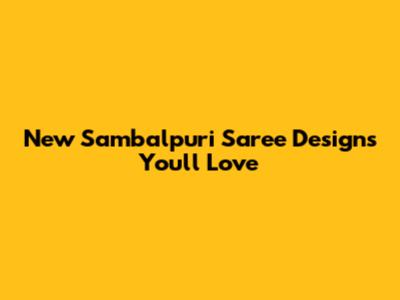 New Sambalpuri Saree Designs You'll Love