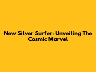 New Silver Surfer: Unveiling The Cosmic Marvel
